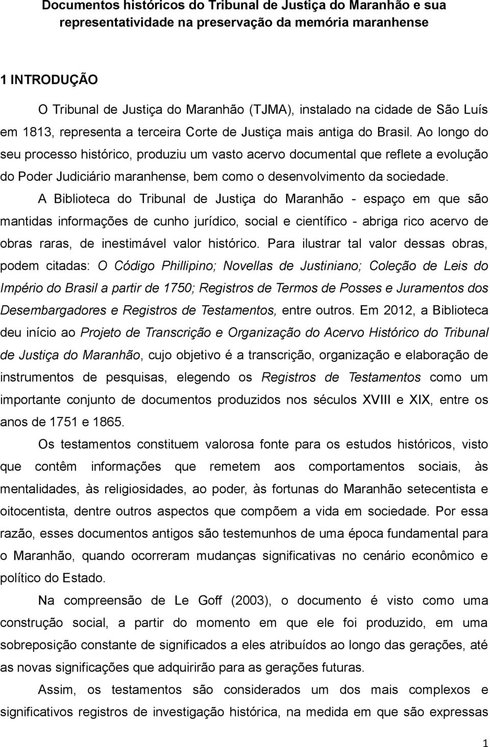 Ao longo do seu processo histórico, produziu um vasto acervo documental que reflete a evolução do Poder Judiciário maranhense, bem como o desenvolvimento da sociedade.