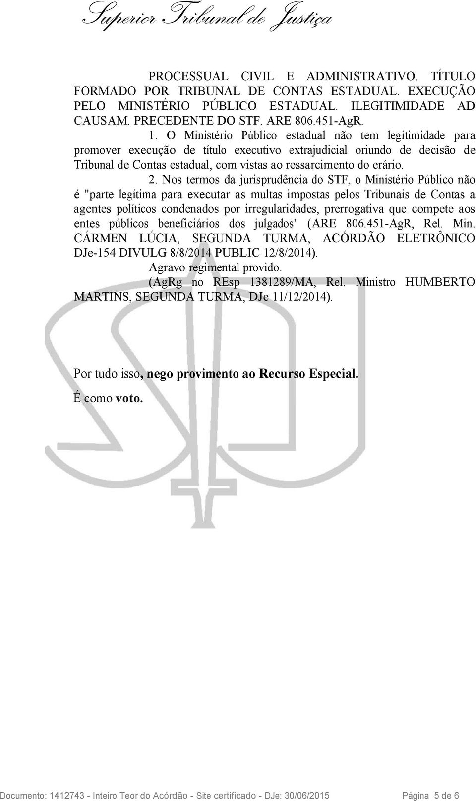 Nos termos da jurisprudência do STF, o Ministério Público não é "parte legítima para executar as multas impostas pelos Tribunais de Contas a agentes políticos condenados por irregularidades,