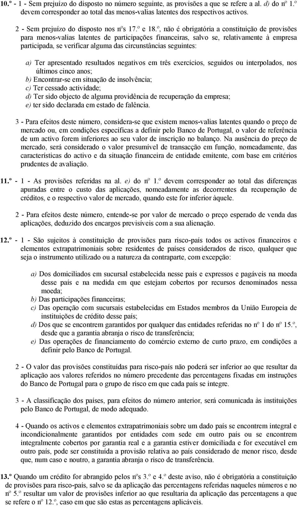 º, não é obrigatória a constituição de provisões para menos-valias latentes de participações financeiras, salvo se, relativamente à empresa participada, se verificar alguma das circunstâncias