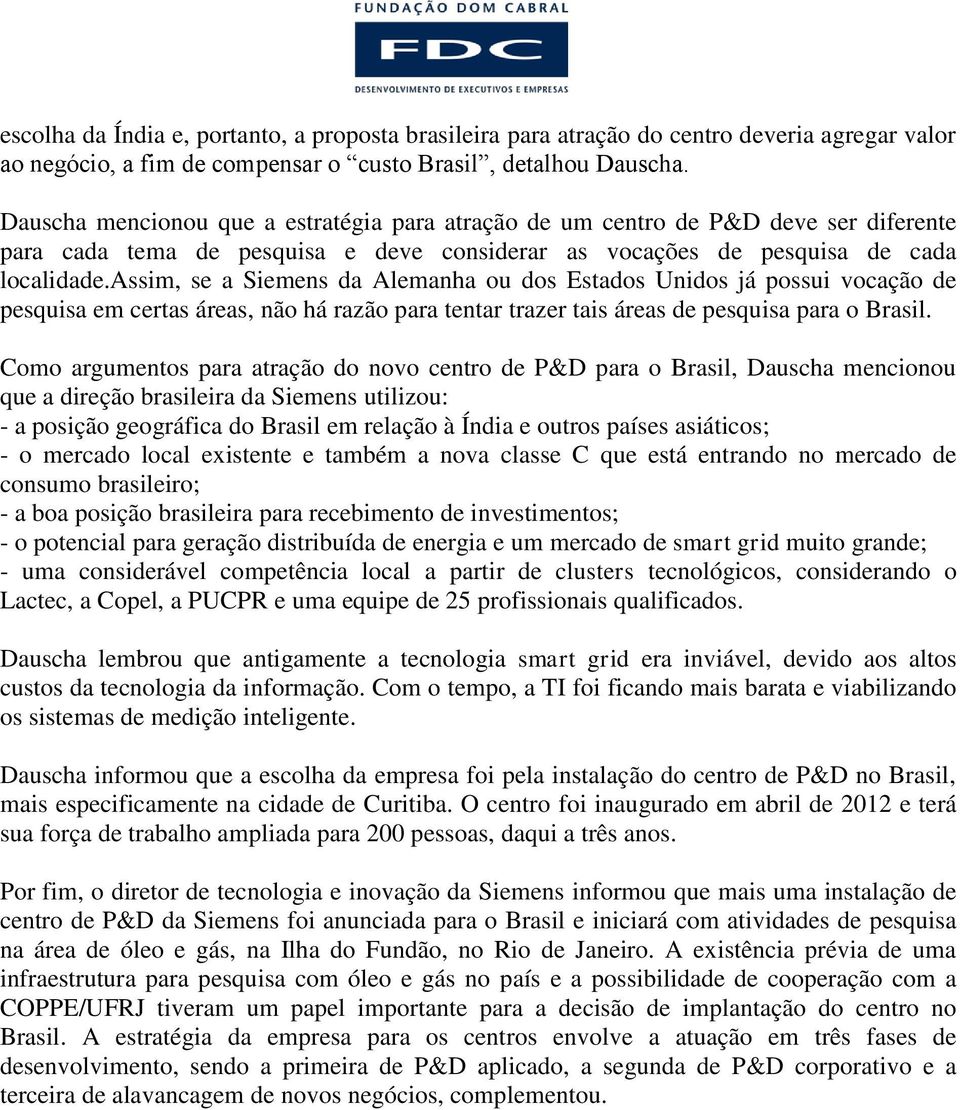 assim, se a Siemens da Alemanha ou dos Estados Unidos já possui vocação de pesquisa em certas áreas, não há razão para tentar trazer tais áreas de pesquisa para o Brasil.