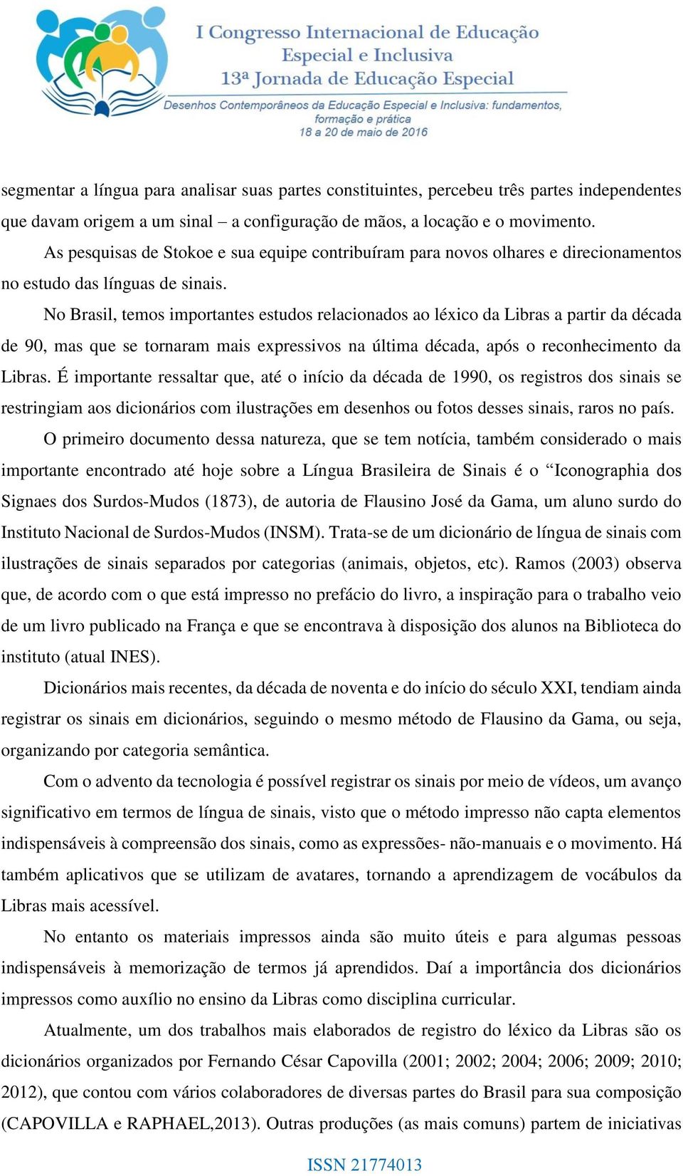 No Brasil, temos importantes estudos relacionados ao léxico da Libras a partir da década de 90, mas que se tornaram mais expressivos na última década, após o reconhecimento da Libras.