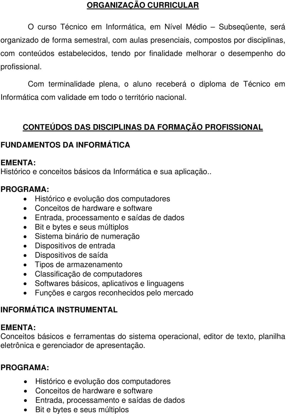 CONTEÚDOS DAS DISCIPLINAS DA FORMAÇÃO PROFISSIONAL FUNDAMENTOS DA INFORMÁTICA Histórico e conceitos básicos da Informática e sua aplicação.