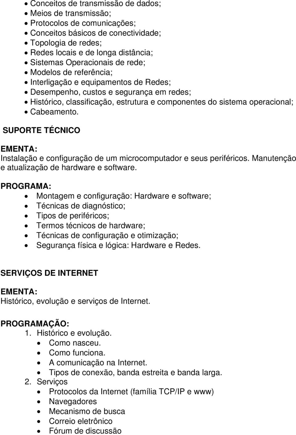 SUPORTE TÉCNICO Instalação e configuração de um microcomputador e seus periféricos. Manutenção e atualização de hardware e software.