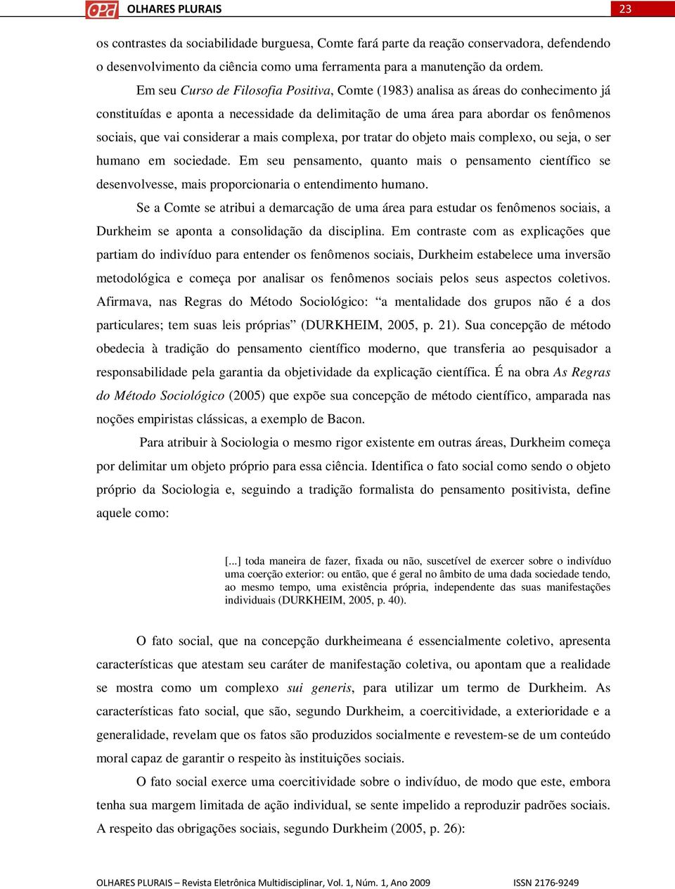 considerar a mais complexa, por tratar do objeto mais complexo, ou seja, o ser humano em sociedade.