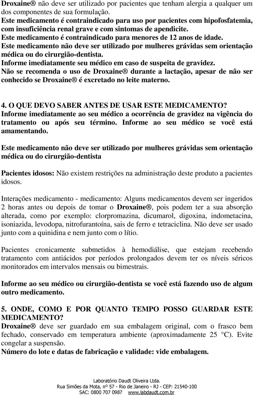 Este medicamento é contraindicado para menores de 12 anos de idade. Este medicamento não deve ser utilizado por mulheres grávidas sem orientação médica ou do cirurgião-dentista.