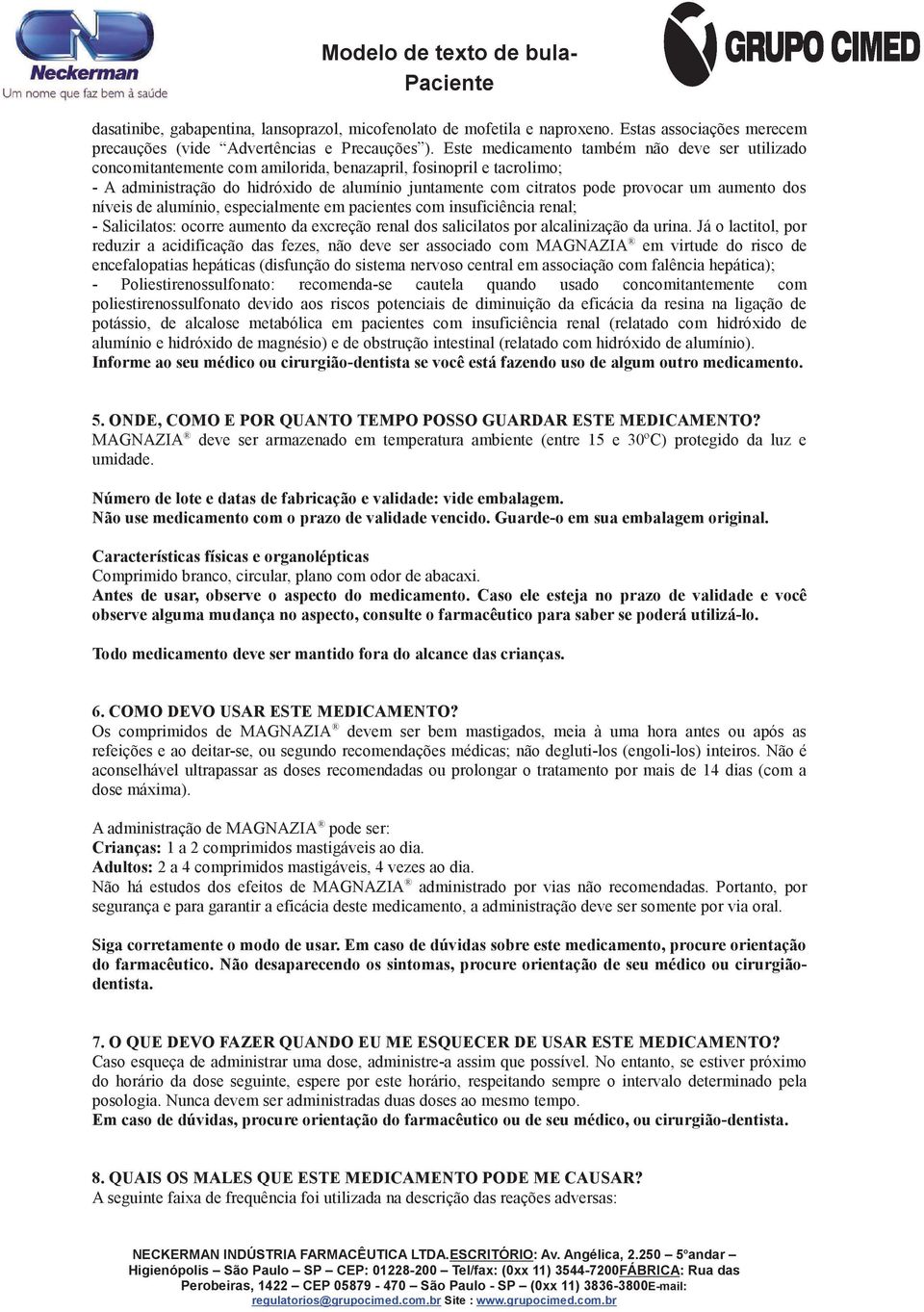 aumento dos níveis de alumínio, especialmente em pacientes com insuficiência renal; - Salicilatos: ocorre aumento da excreção renal dos salicilatos por alcalinização da urina.