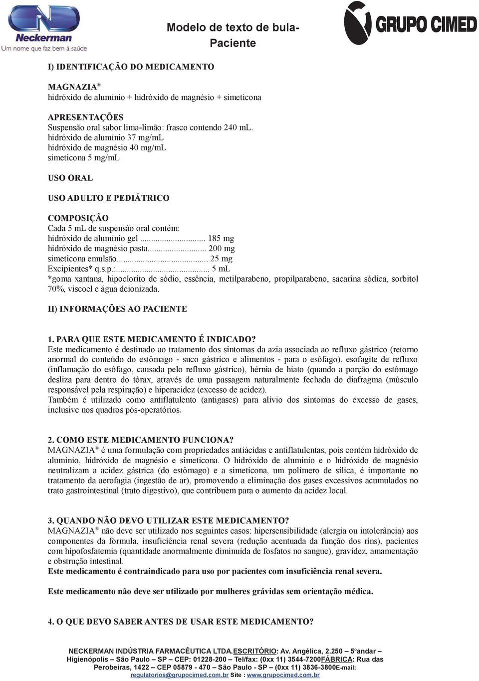 .. 15 mg hidróxido de magnésio pasta... 200 mg simeticona emulsão... 25 mg Excipientes* q.s.p.:.