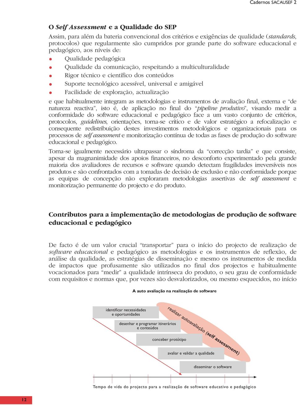 tecnológico acessível, universal e amigável Facilidade de exploração, actualização e que habitualmente integram as metodologias e instrumentos de avaliação final, externa e de natureza reactiva, isto