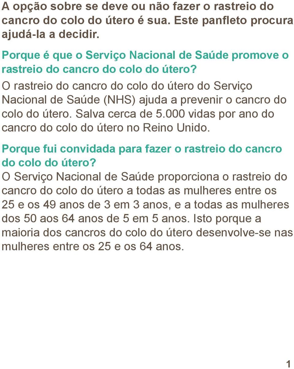 O rastreio do cancro do colo do útero do Serviço Nacional de Saúde (NHS) ajuda a prevenir o cancro do colo do útero. Salva cerca de 5.000 vidas por ano do cancro do colo do útero no Reino Unido.