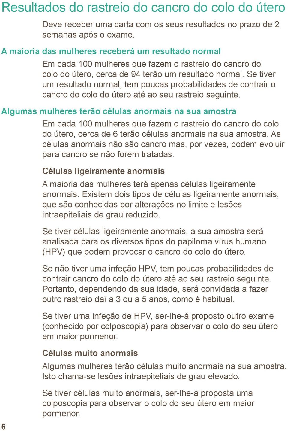 Se tiver um resultado normal, tem poucas probabilidades de contrair o cancro do colo do útero até ao seu rastreio seguinte.