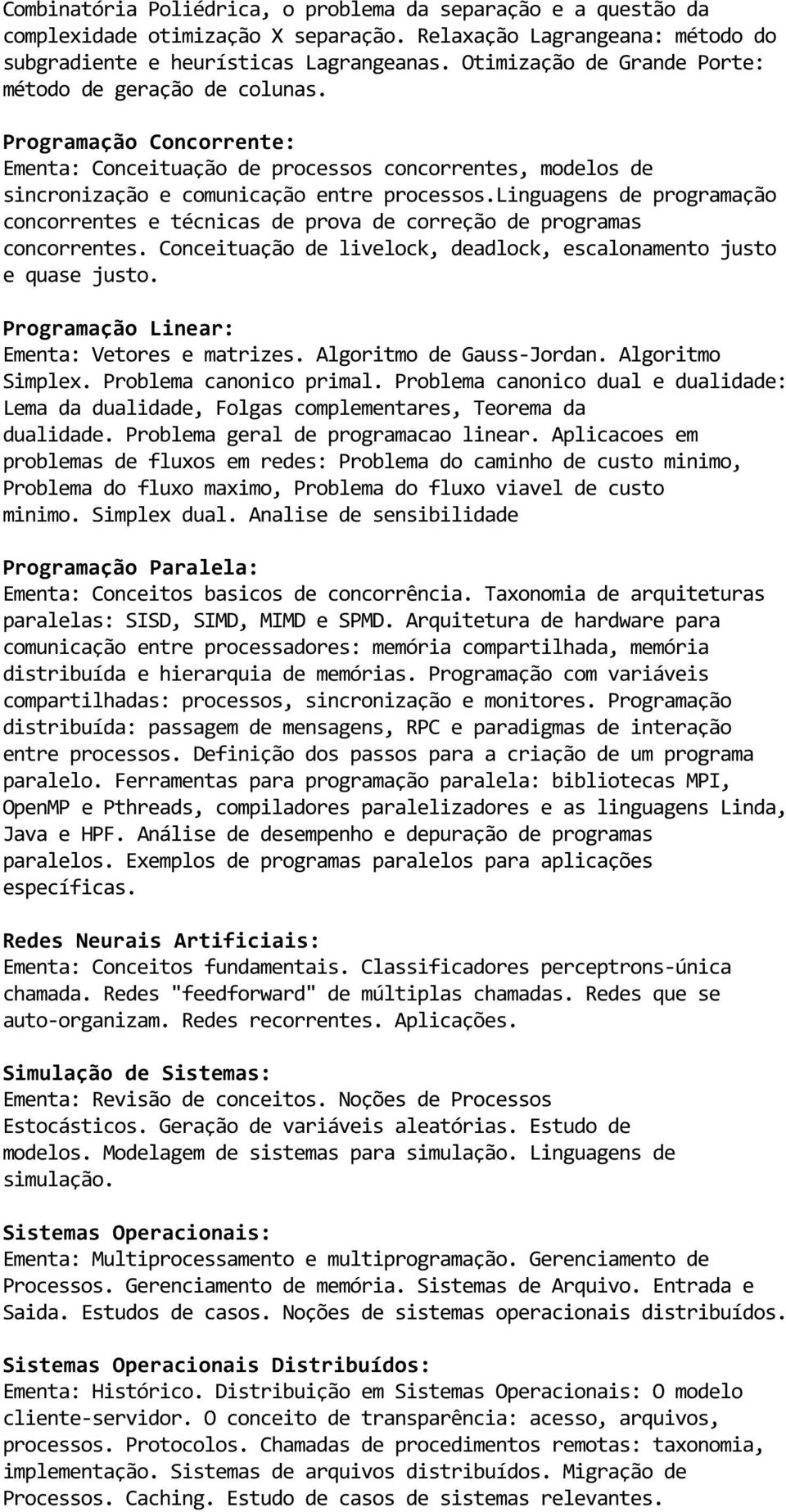 linguagens de programação concorrentes e técnicas de prova de correção de programas concorrentes. Conceituação de livelock, deadlock, escalonamento justo e quase justo.