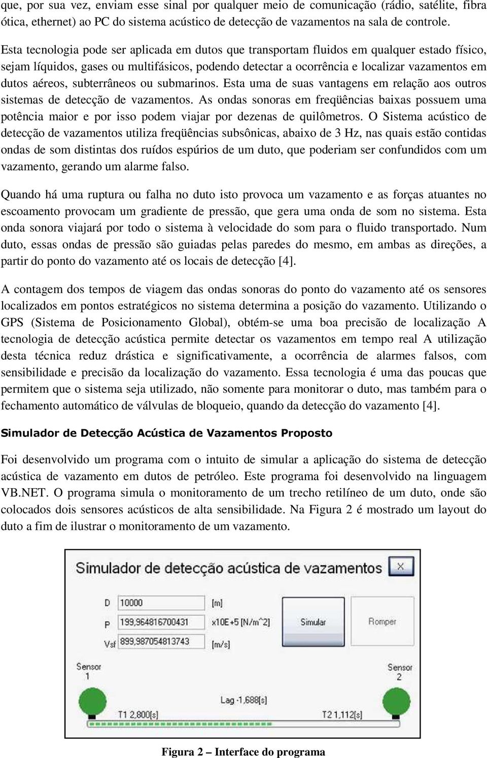 aéreos, subterrâneos ou submarinos. Esta uma de suas vantagens em relação aos outros sistemas de detecção de vazamentos.