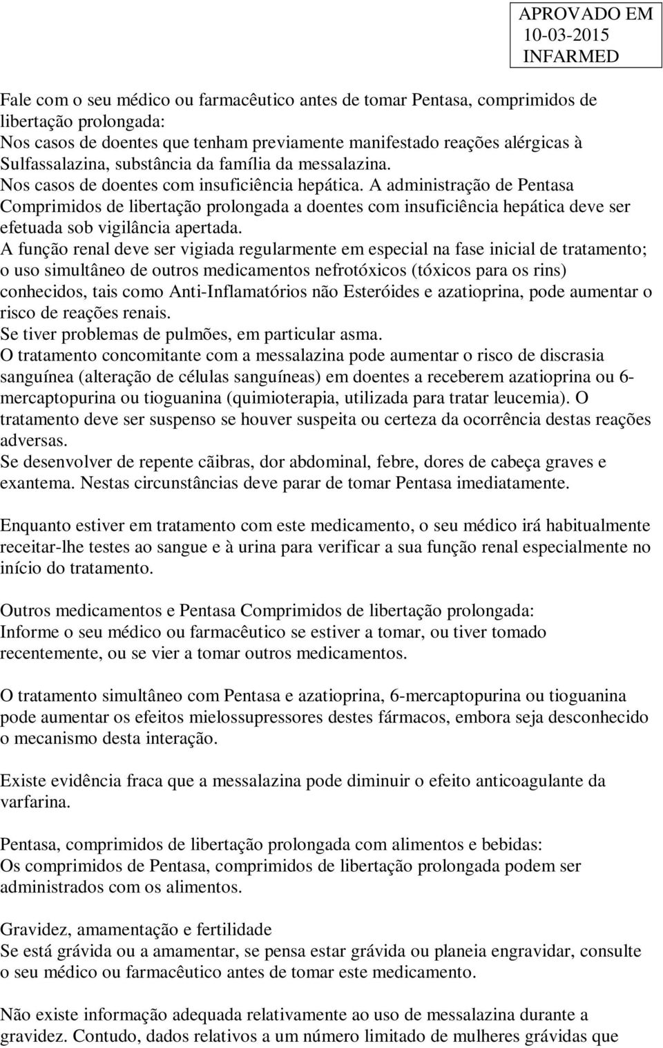 A administração de Pentasa Comprimidos de libertação prolongada a doentes com insuficiência hepática deve ser efetuada sob vigilância apertada.