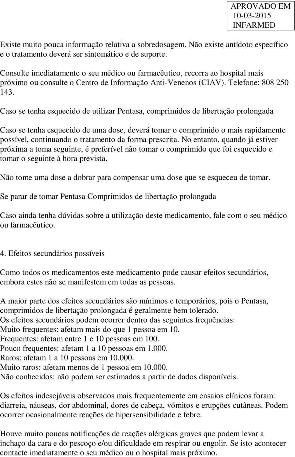 Caso se tenha esquecido de utilizar Pentasa, comprimidos de libertação prolongada Caso se tenha esquecido de uma dose, deverá tomar o comprimido o mais rapidamente possível, continuando o tratamento