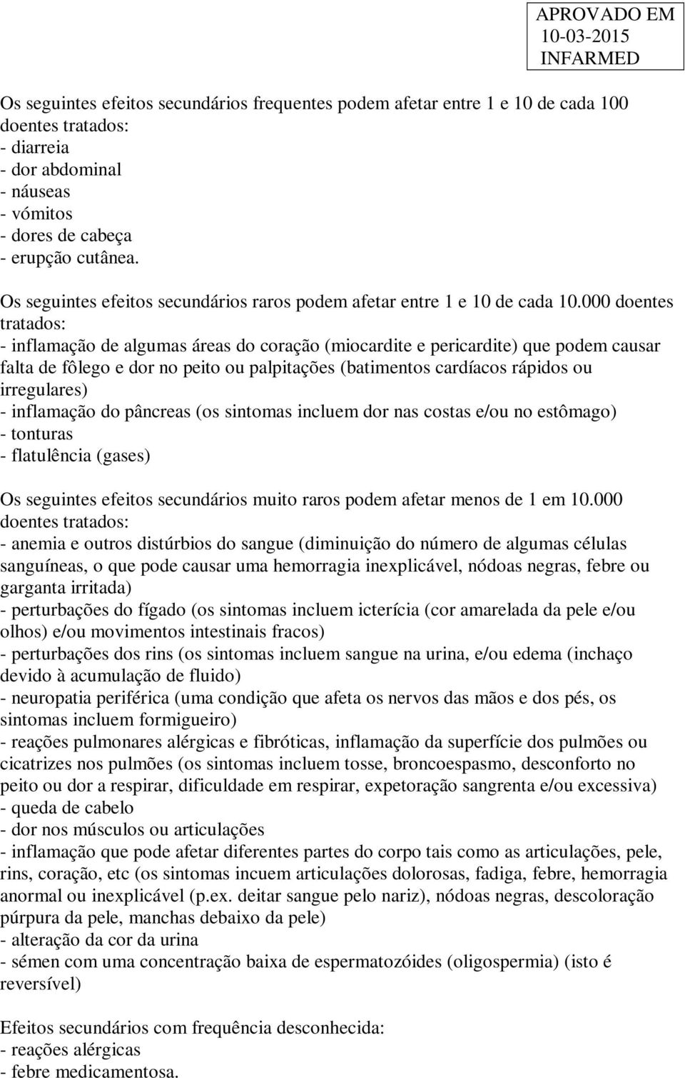 000 doentes tratados: - inflamação de algumas áreas do coração (miocardite e pericardite) que podem causar falta de fôlego e dor no peito ou palpitações (batimentos cardíacos rápidos ou irregulares)