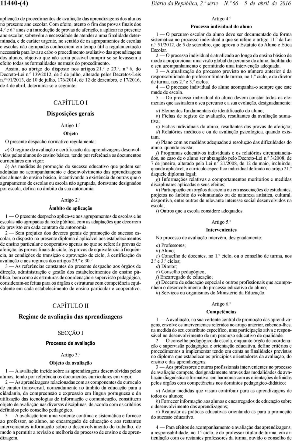 º anos e a introdução de provas de aferição, a aplicar no presente ano escolar, sobrevém a necessidade de atender a uma finalidade determinada, e de caráter urgente, no sentido de os agrupamentos de