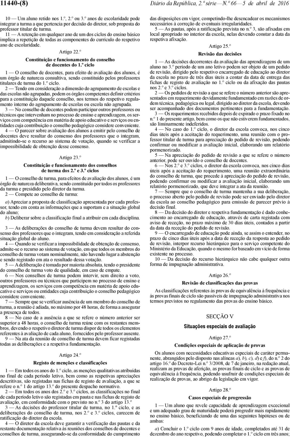 11 A retenção em qualquer ano de um dos ciclos do ensino básico implica a repetição de todas as componentes do currículo do respetivo ano de escolaridade. Artigo 22.