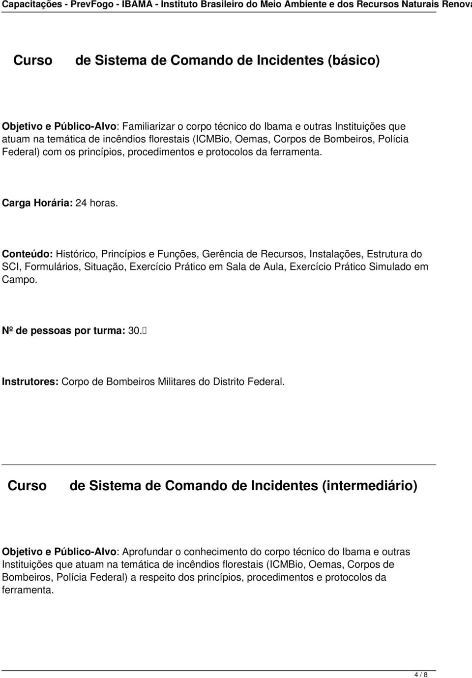 Conteúdo: Histórico, Princípios e Funções, Gerência de Recursos, Instalações, Estrutura do SCI, Formulários, Situação, Exercício Prático em Sala de Aula, Exercício Prático Simulado em Campo.