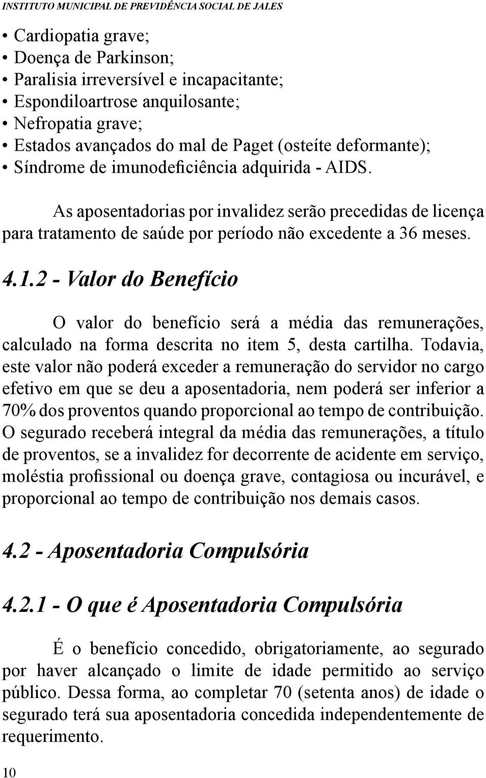 2 - Valor do Benefício O valor do benefício será a média das remunerações, calculado na forma descrita no item 5, desta cartilha.