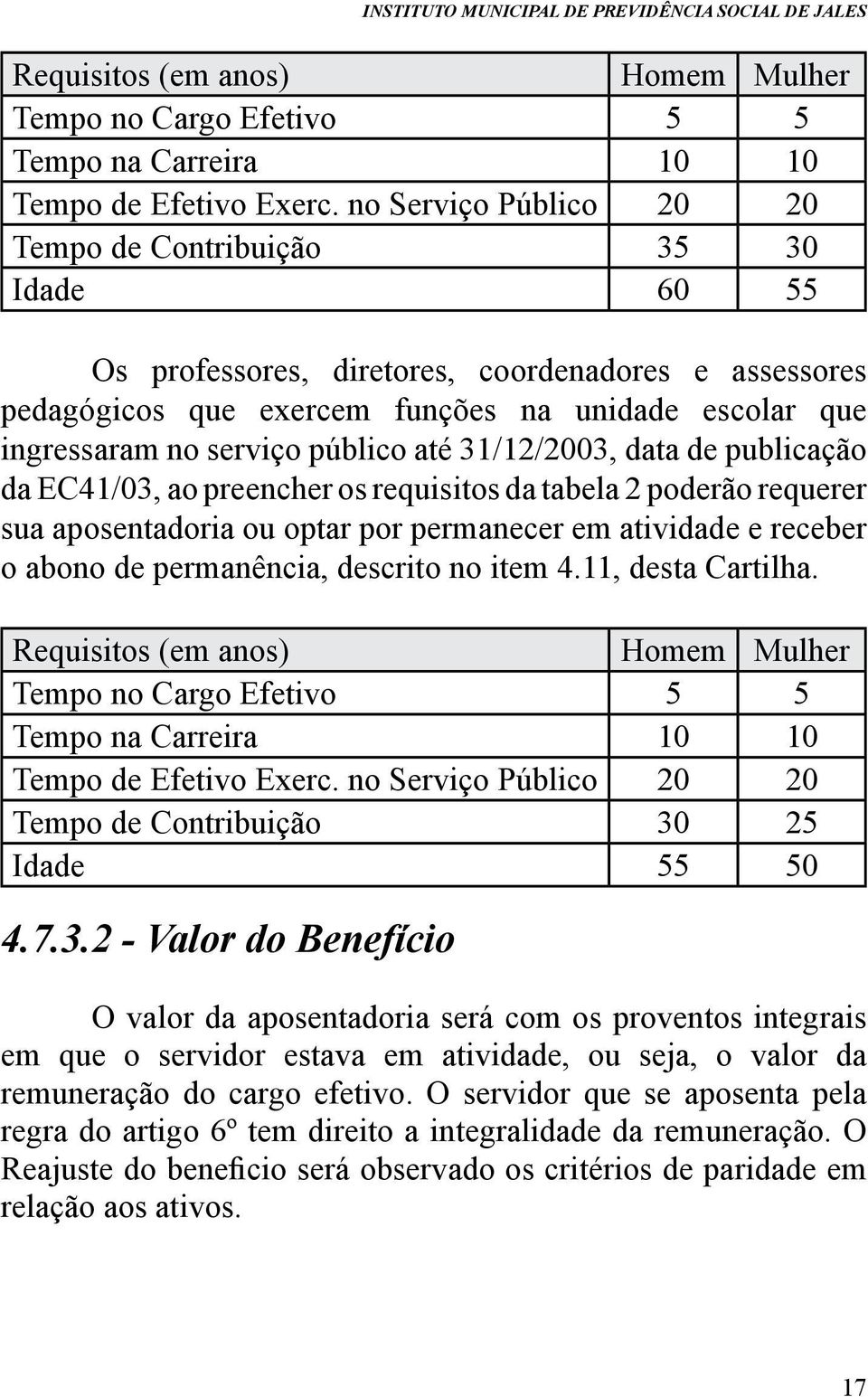 público até 31/12/2003, data de publicação da EC41/03, ao preencher os requisitos da tabela 2 poderão requerer sua aposentadoria ou optar por permanecer em atividade e receber o abono de permanência,