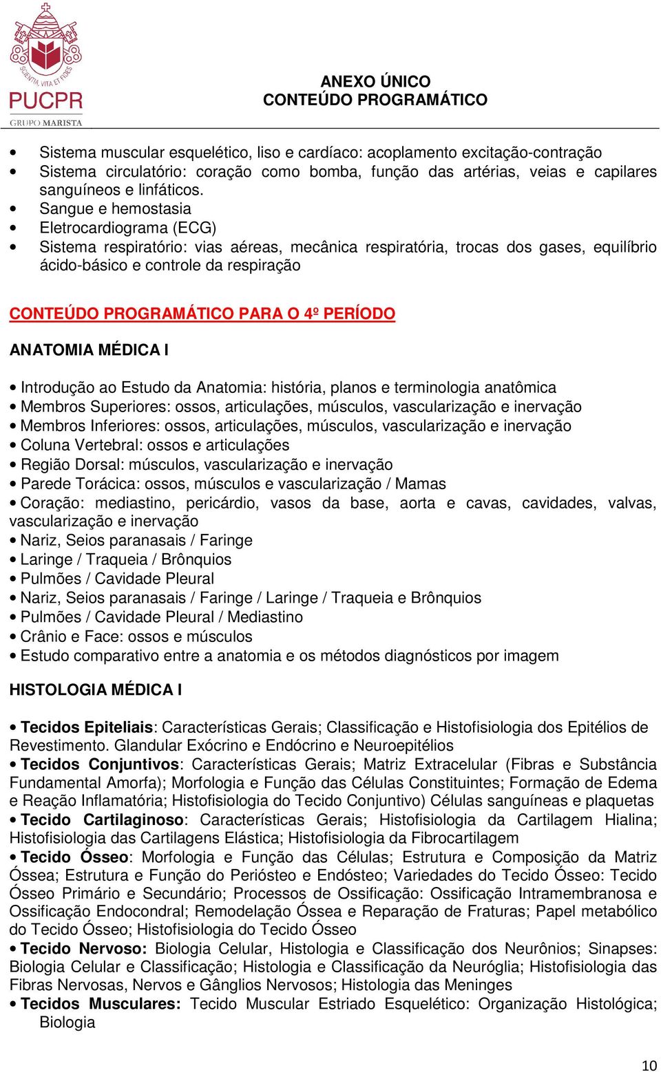 MÉDICA I Introdução ao Estudo da Anatomia: história, planos e terminologia anatômica Membros Superiores: ossos, articulações, músculos, vascularização e inervação Membros Inferiores: ossos,