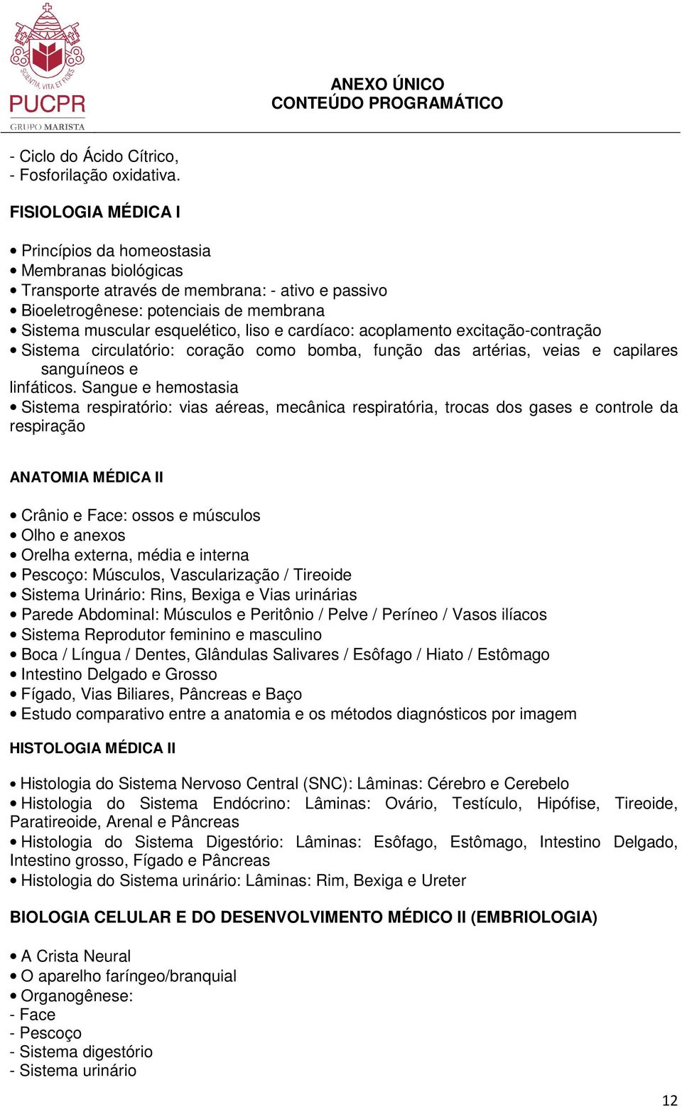 cardíaco: acoplamento excitação-contração Sistema circulatório: coração como bomba, função das artérias, veias e capilares sanguíneos e linfáticos.