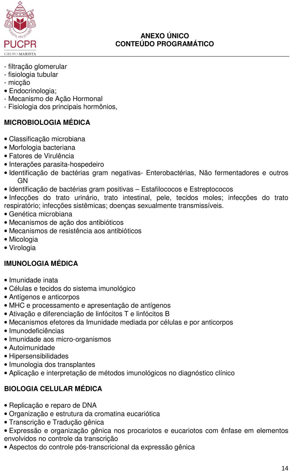 Estafilococos e Estreptococos Infecções do trato urinário, trato intestinal, pele, tecidos moles; infecções do trato respiratório; infecções sistêmicas; doenças sexualmente transmissíveis.