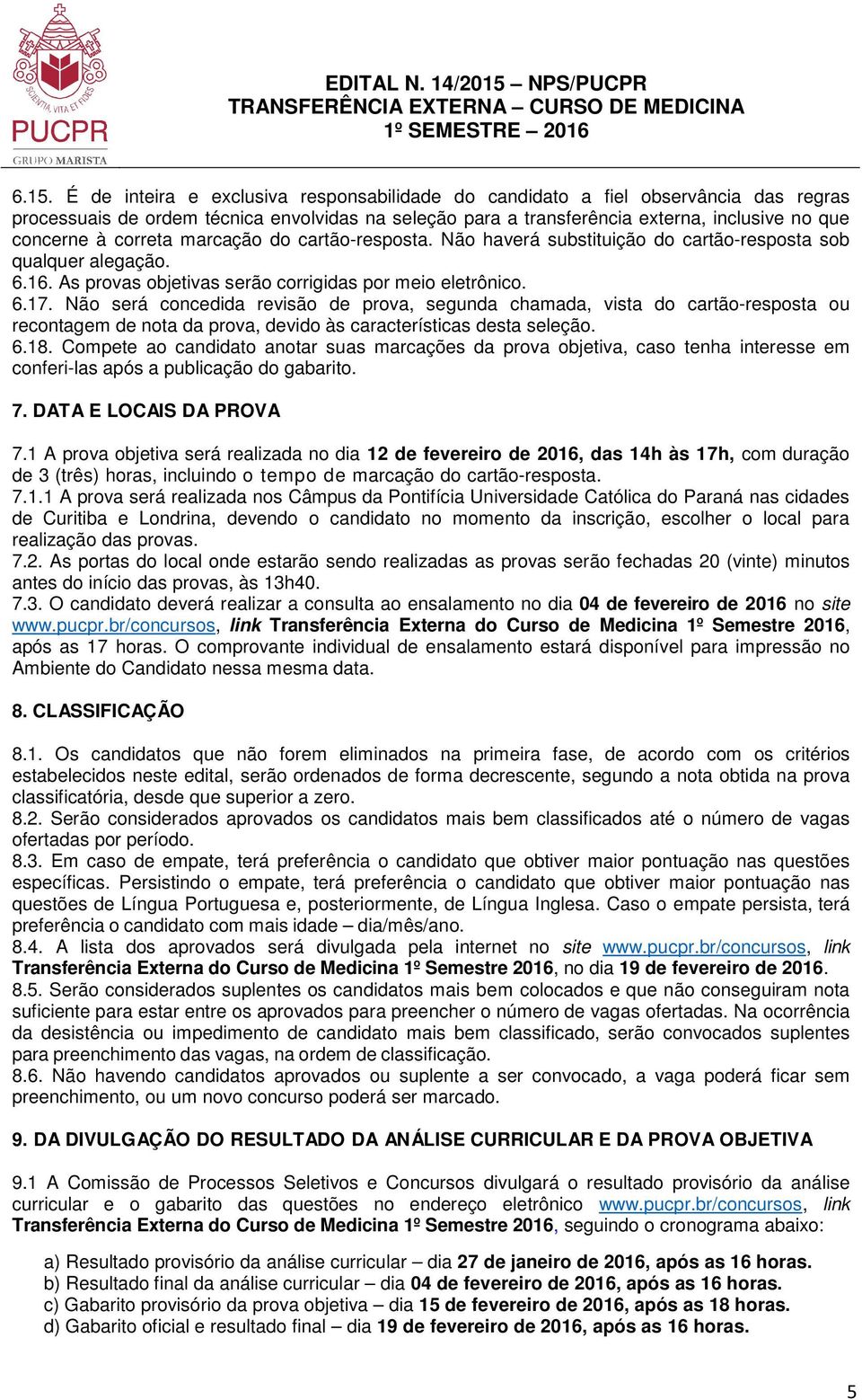 É de inteira e exclusiva responsabilidade do candidato a fiel observância das regras processuais de ordem técnica envolvidas na seleção para a transferência externa, inclusive no que concerne à