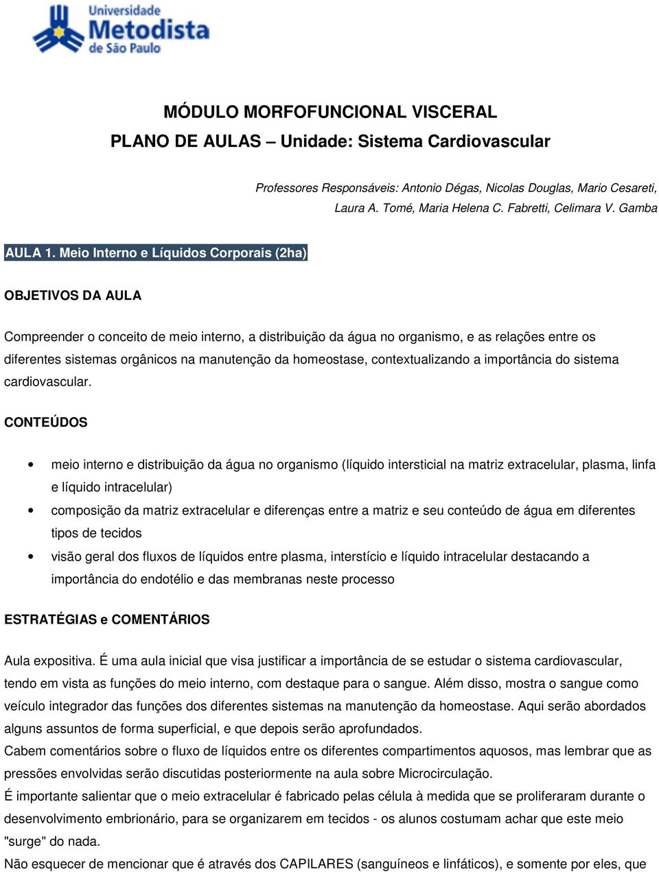 Meio Interno e Líquidos Corporais (2ha) Compreender o conceito de meio interno, a distribuição da água no organismo, e as relações entre os diferentes sistemas orgânicos na manutenção da homeostase,