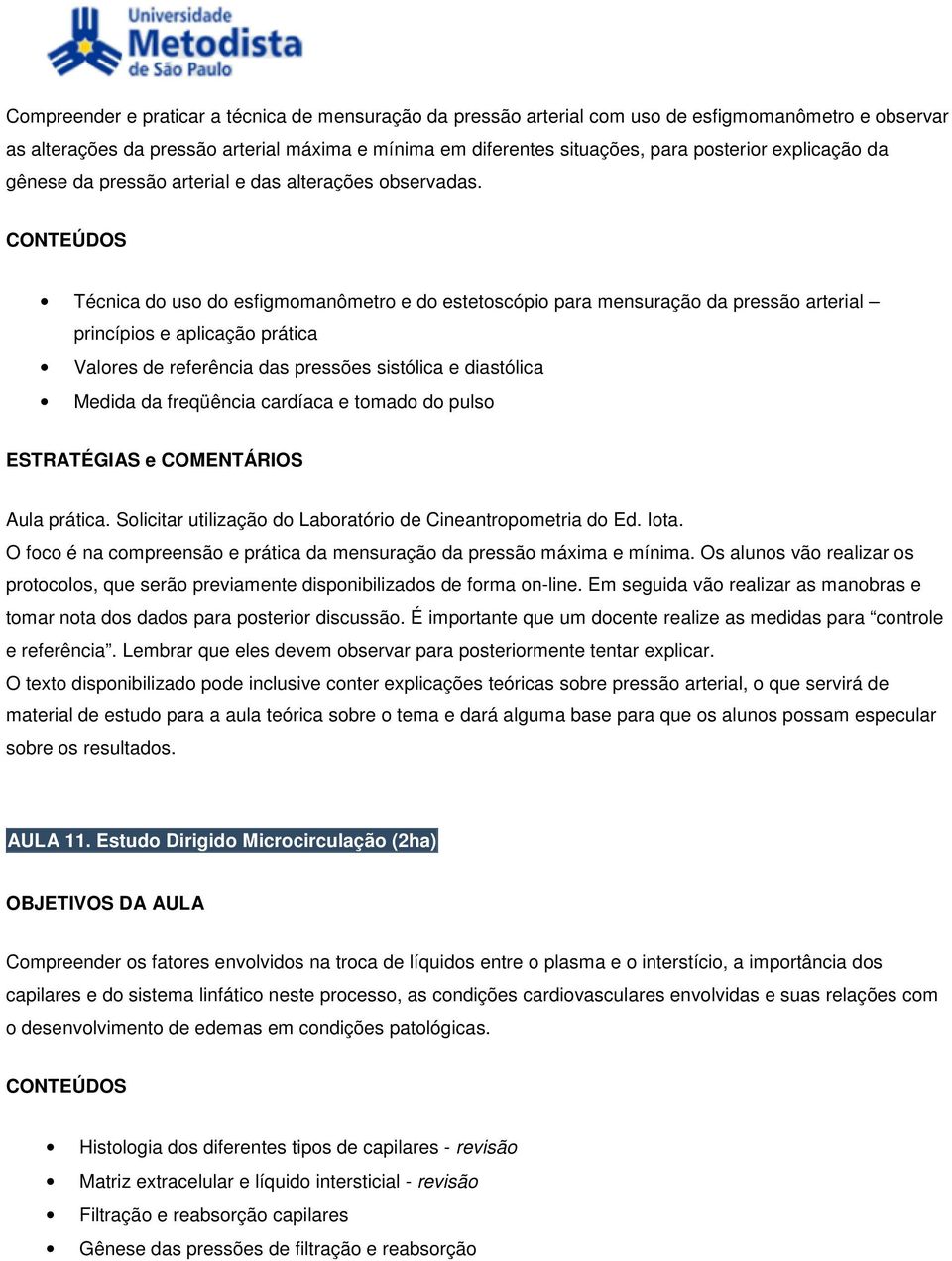 Técnica do uso do esfigmomanômetro e do estetoscópio para mensuração da pressão arterial princípios e aplicação prática Valores de referência das pressões sistólica e diastólica Medida da freqüência