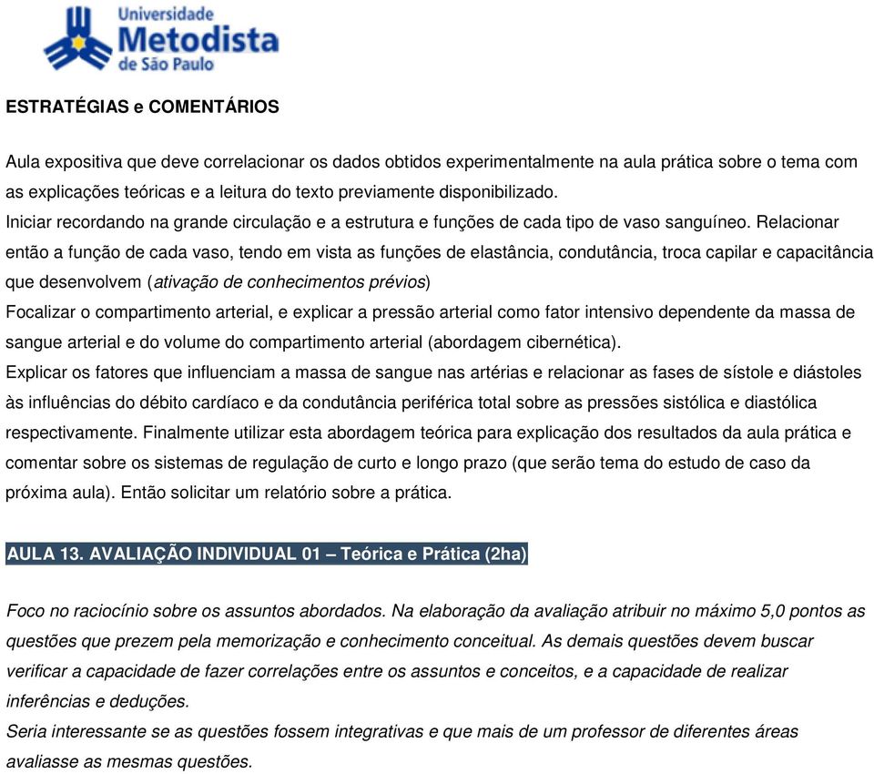 Relacionar então a função de cada vaso, tendo em vista as funções de elastância, condutância, troca capilar e capacitância que desenvolvem (ativação de conhecimentos prévios) Focalizar o