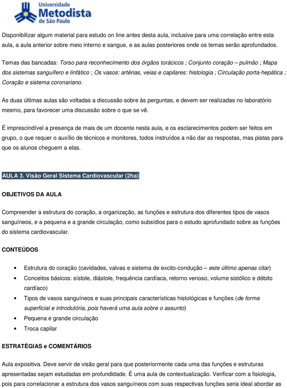 Temas das bancadas: Torso para reconhecimento dos órgãos torácicos ; Conjunto coração pulmão ; Mapa dos sistemas sanguífero e linfático ; Os vasos: artérias, veias e capilares: histologia ;