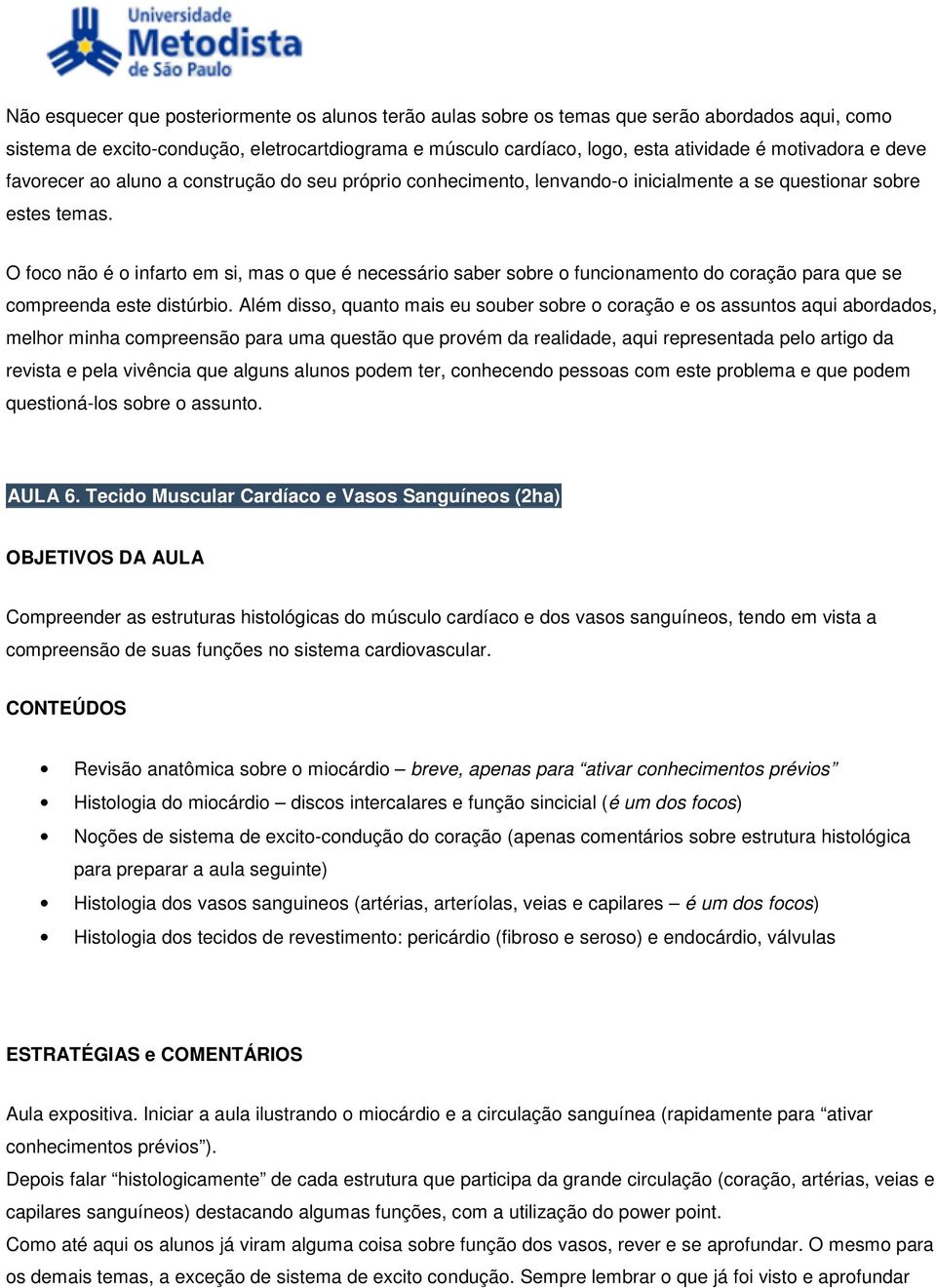 O foco não é o infarto em si, mas o que é necessário saber sobre o funcionamento do coração para que se compreenda este distúrbio.