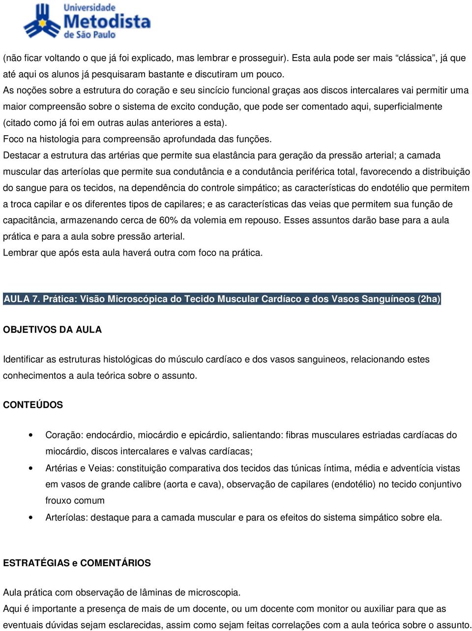 superficialmente (citado como já foi em outras aulas anteriores a esta). Foco na histologia para compreensão aprofundada das funções.