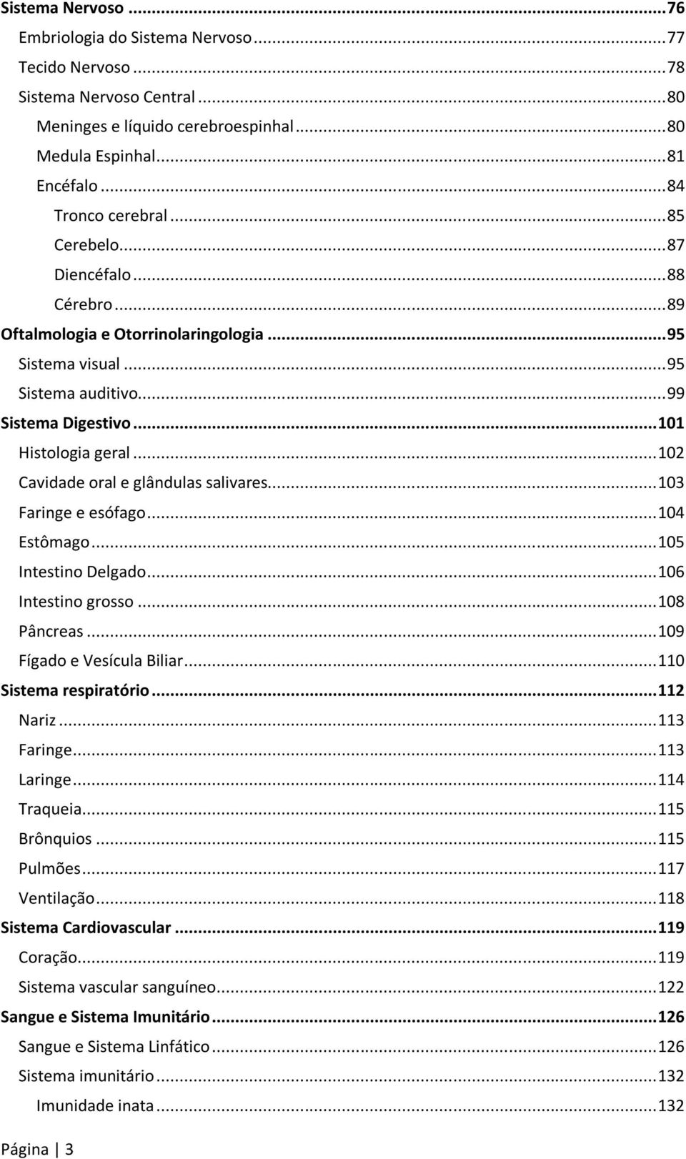 .. 102 Cavidade oral e glândulas salivares... 103 Faringe e esófago... 104 Estômago... 105 Intestino Delgado... 106 Intestino grosso... 108 Pâncreas... 109 Fígado e Vesícula Biliar.