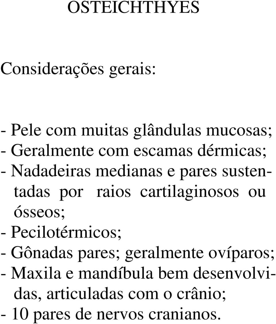 cartilaginosos ou ósseos; - Pecilotérmicos; - Gônadas pares; geralmente ovíparos; -