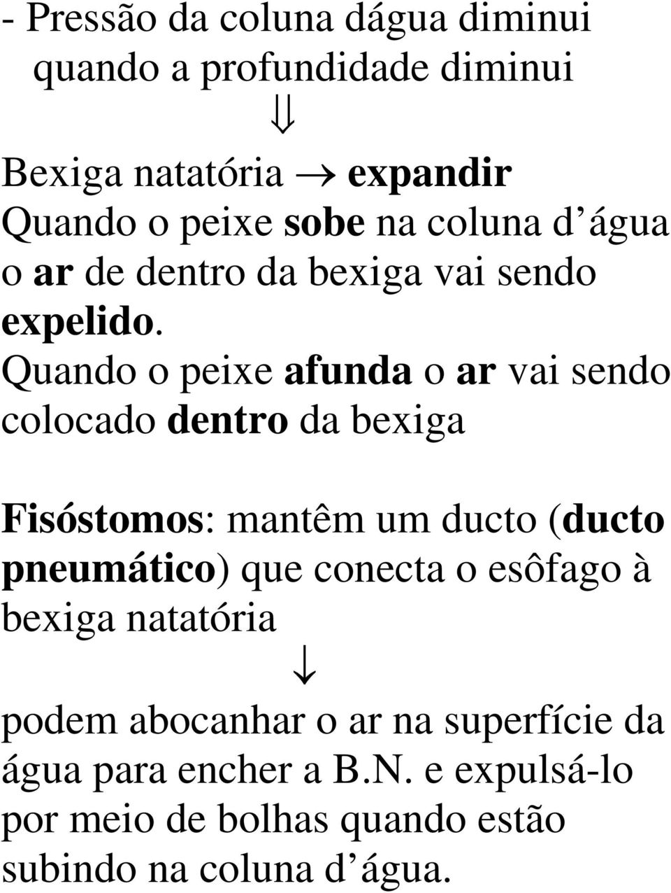 Quando o peixe afunda o ar vai sendo colocado dentro da bexiga Fisóstomos: mantêm um ducto (ducto pneumático) que