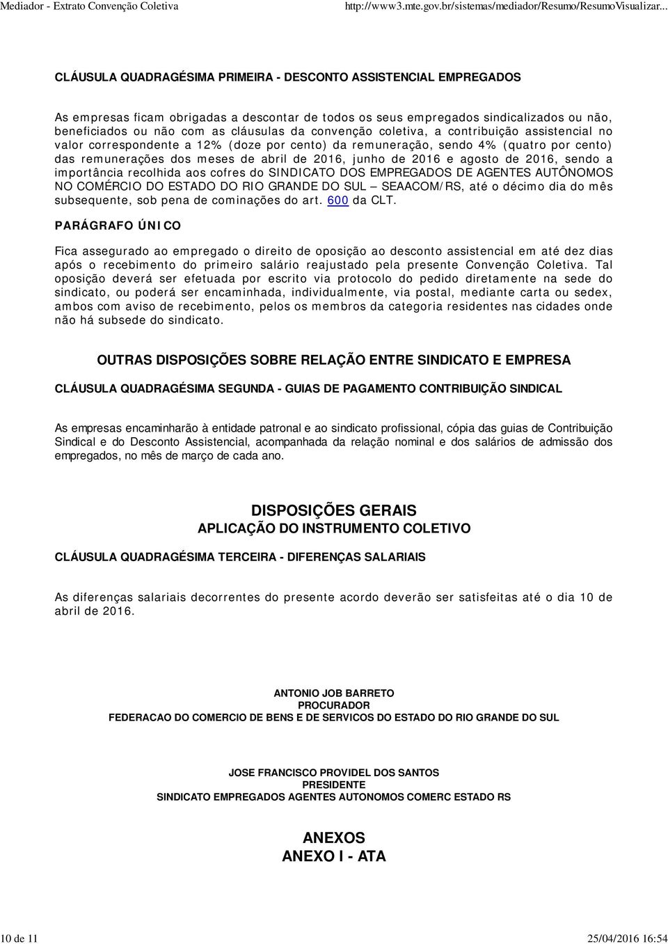 de 2016, junho de 2016 e agosto de 2016, sendo a importância recolhida aos cofres do SINDICATO DOS EMPREGADOS DE AGENTES AUTÔNOMOS NO COMÉRCIO DO ESTADO DO RIO GRANDE DO SUL SEAACOM/RS, até o décimo