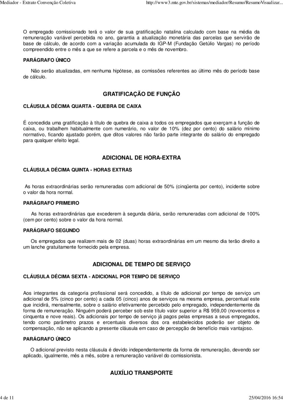 PARÁGRAFO ÚNICO Não serão atualizadas, em nenhuma hipótese, as comissões referentes ao último mês do período base de cálculo.