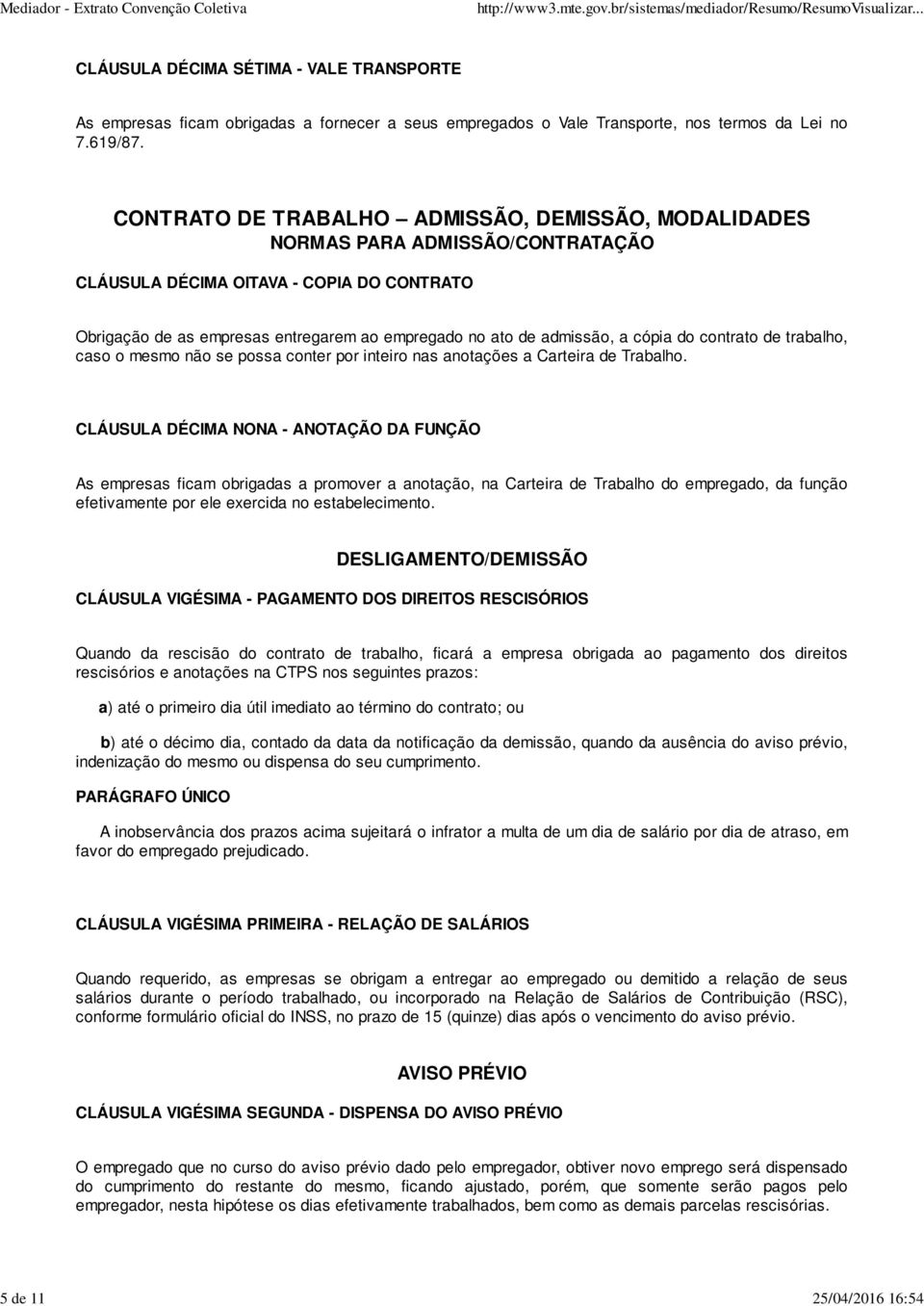 cópia do contrato de trabalho, caso o mesmo não se possa conter por inteiro nas anotações a Carteira de Trabalho.