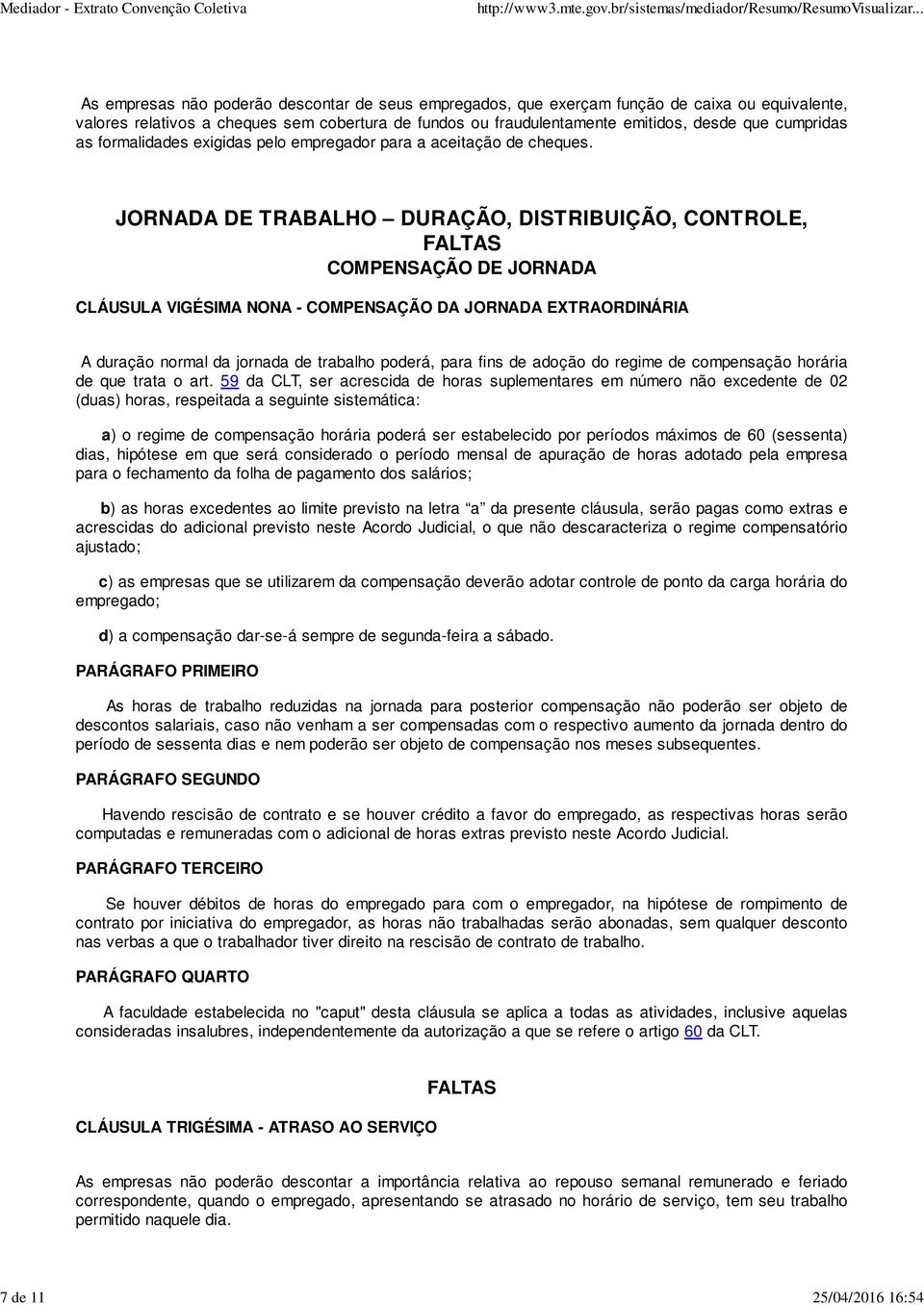 JORNADA DE TRABALHO DURAÇÃO, DISTRIBUIÇÃO, CONTROLE, FALTAS COMPENSAÇÃO DE JORNADA CLÁUSULA VIGÉSIMA NONA - COMPENSAÇÃO DA JORNADA EXTRAORDINÁRIA A duração normal da jornada de trabalho poderá, para