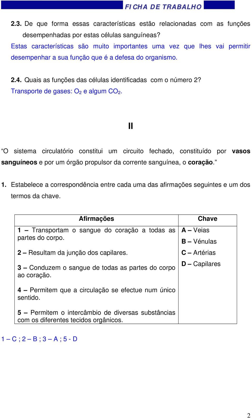 Transporte de gases: O 2 e algum CO 2. II O sistema circulatório constitui um circuito fechado, constituído por vasos sanguíneos e por um órgão propulsor da corrente sanguínea, o coração. 1.