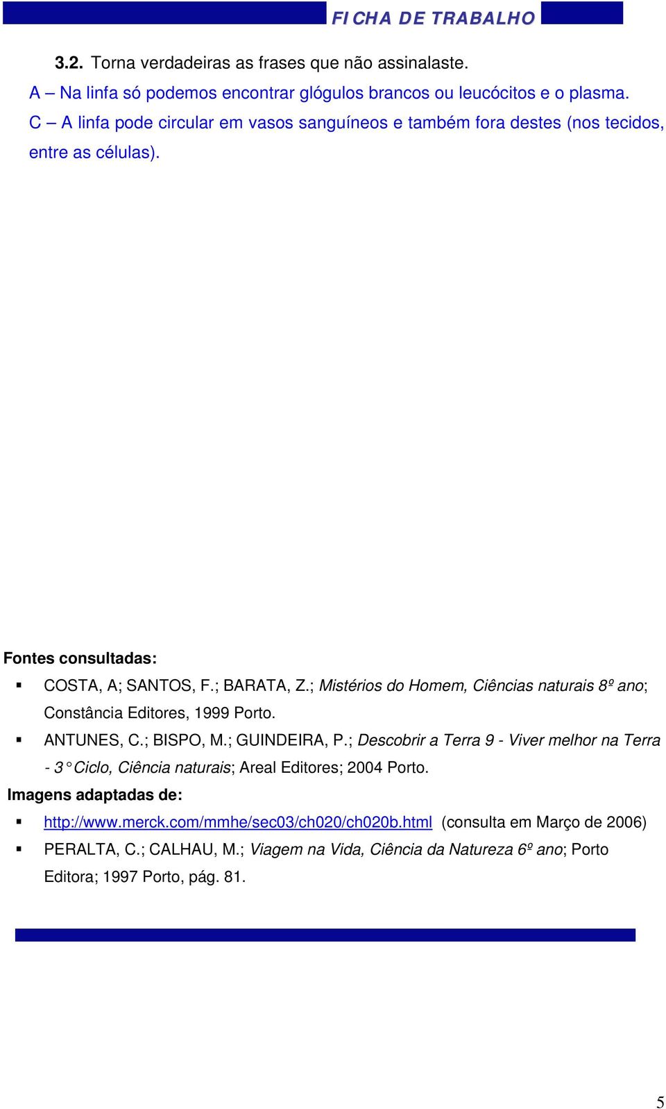 ; Mistérios do Homem, Ciências naturais 8º ano; Constância Editores, 1999 Porto. ANTUNES, C.; BISPO, M.; GUINDEIRA, P.