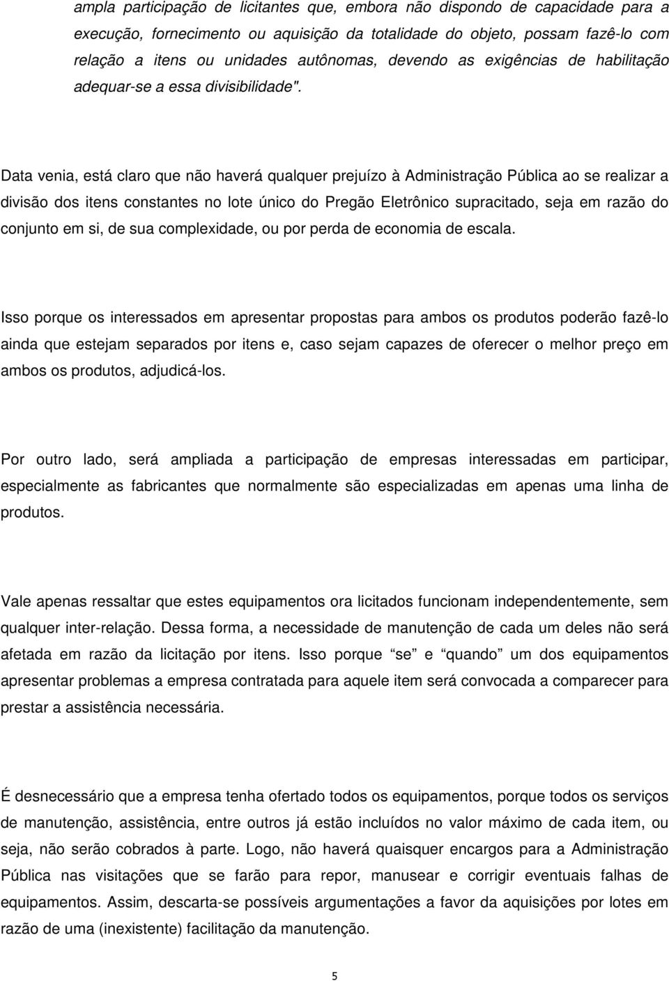 Data venia, está claro que não haverá qualquer prejuízo à Administração Pública ao se realizar a divisão dos itens constantes no lote único do Pregão Eletrônico supracitado, seja em razão do conjunto