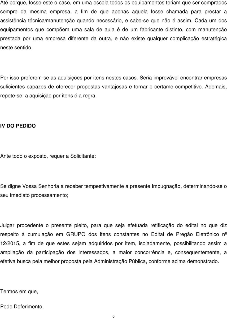 Cada um dos equipamentos que compõem uma sala de aula é de um fabricante distinto, com manutenção prestada por uma empresa diferente da outra, e não existe qualquer complicação estratégica neste