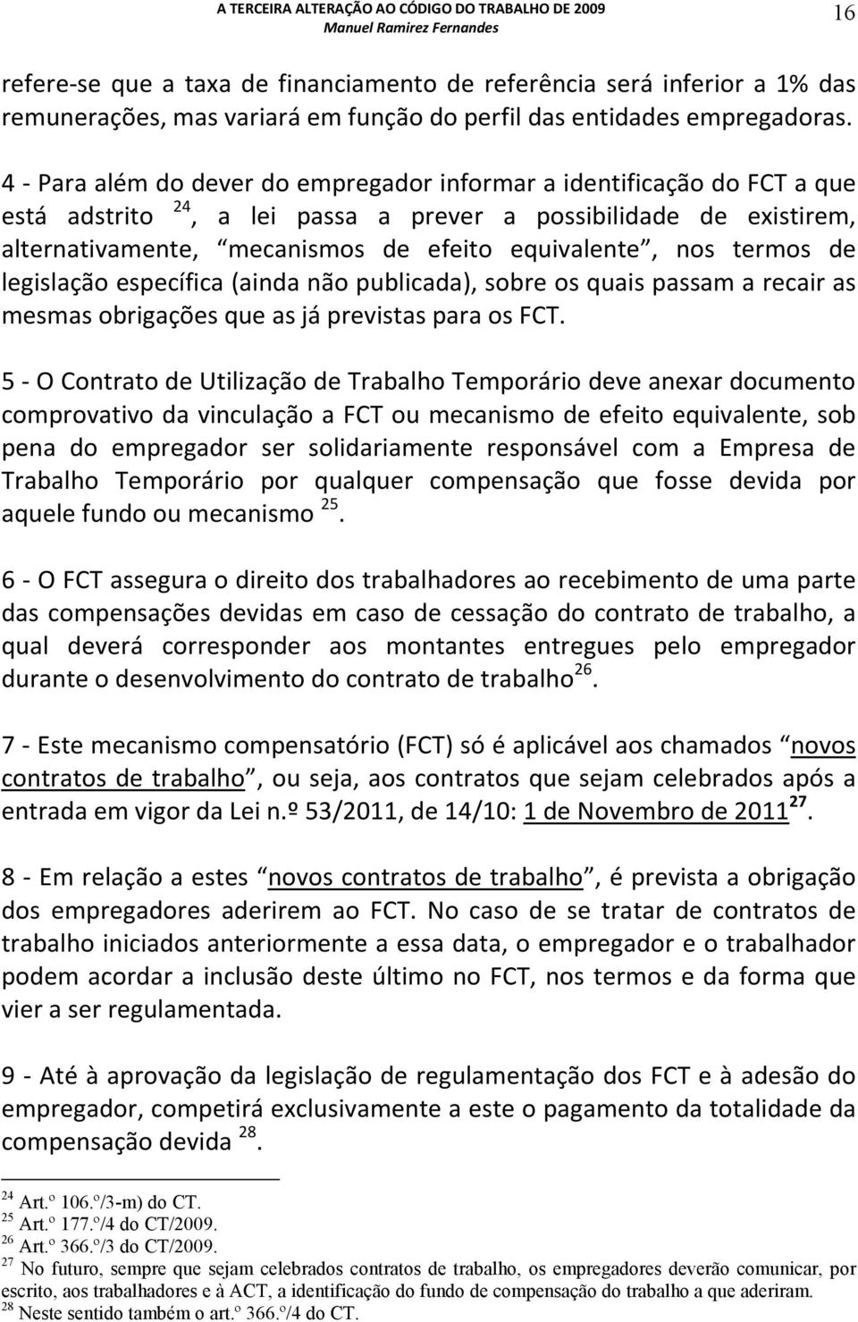 termos de legislação específica (ainda não publicada), sobre os quais passam a recair as mesmas obrigações que as já previstas para os FCT.