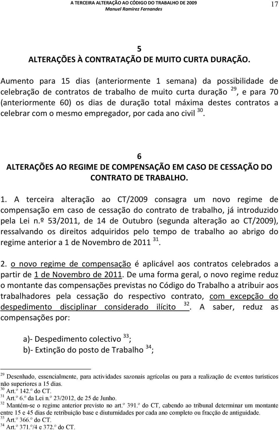 contratos a celebrar com o mesmo empregador, por cada ano civil 30. 6 ALTERAÇÕES AO REGIME DE COMPENSAÇÃO EM CASO DE CESSAÇÃO DO CONTRATO DE TRABALHO. 1.