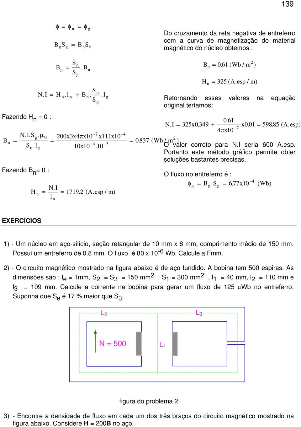 35 ( A esp / ) Retorado esses valores a equação oriial teríaos: O fluo o etreferro é : = = 677 10 ( ) φ EXERCÍCIO 1) - U úcleo e aço-silício, seção retaular de 10 8, coprieto édio de 150 Possui u