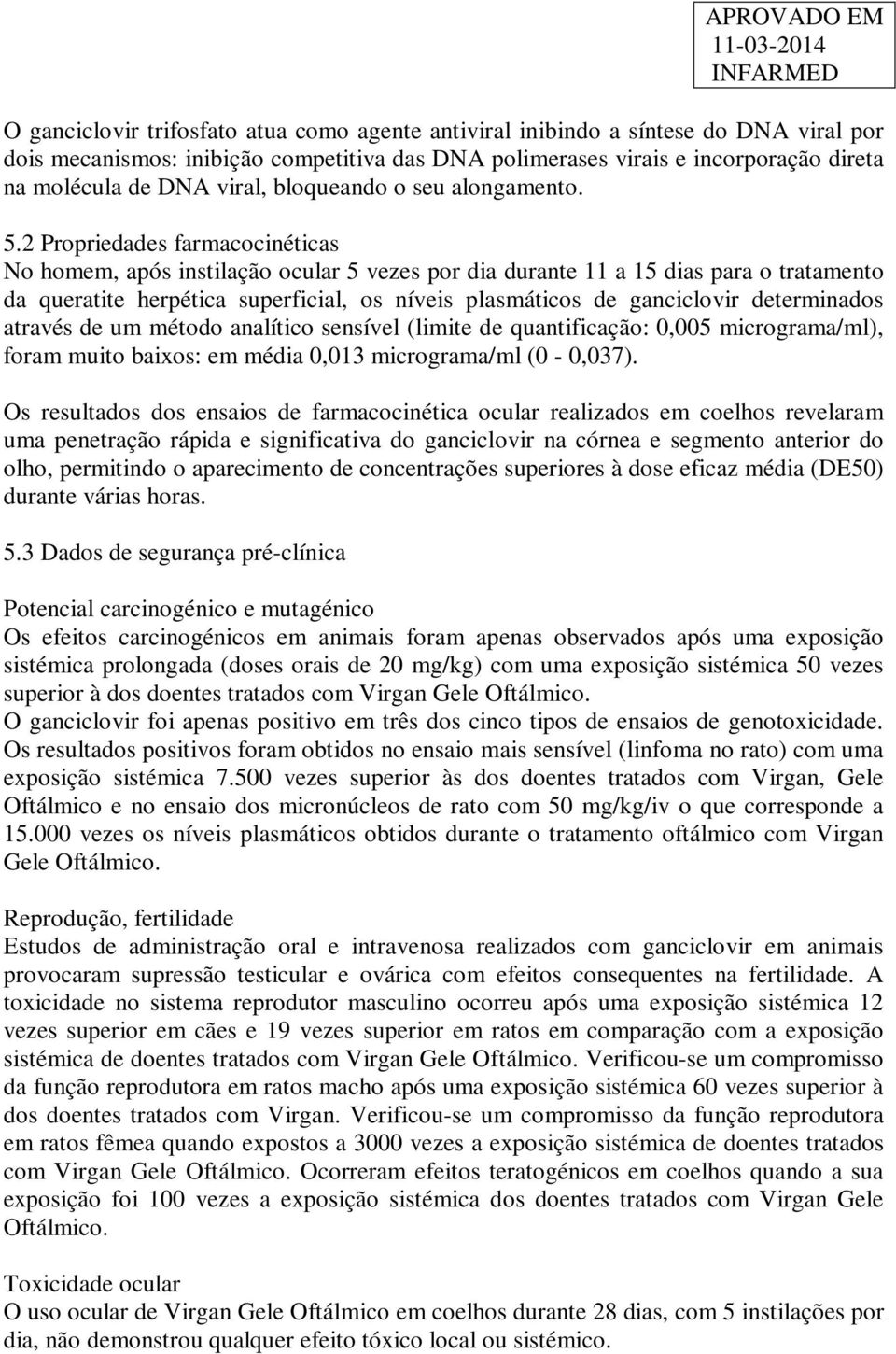 2 Propriedades farmacocinéticas No homem, após instilação ocular 5 vezes por dia durante 11 a 15 dias para o tratamento da queratite herpética superficial, os níveis plasmáticos de ganciclovir