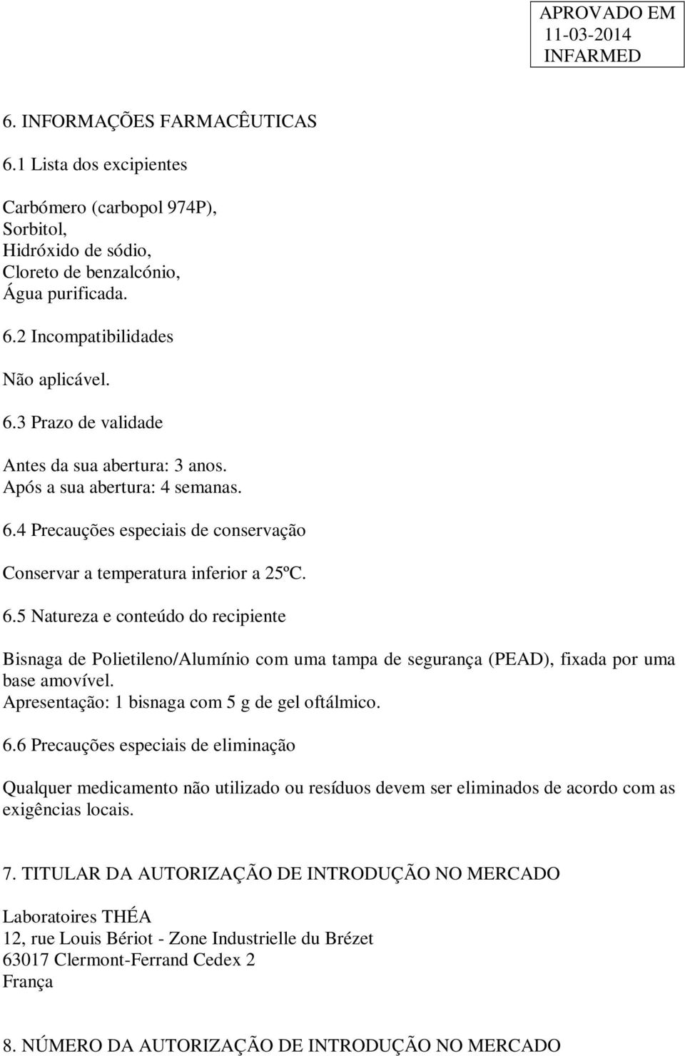 Apresentação: 1 bisnaga com 5 g de gel oftálmico. 6.6 Precauções especiais de eliminação Qualquer medicamento não utilizado ou resíduos devem ser eliminados de acordo com as exigências locais. 7.